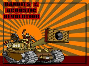 Bandits of the Acoustic Revolution