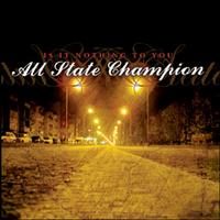 All State Champion - Is It Nothing To You