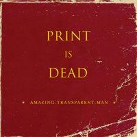 Amazing Transparent Man - Print Is Dead