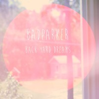 Badparker - Back Yard Dreams