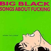 Big Black - Songs About Fucking