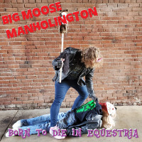 Big Moose Manholington - Born to Die in Equestria (Cover Artwork)