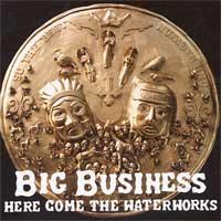 Big Business - Here Come the Waterworks