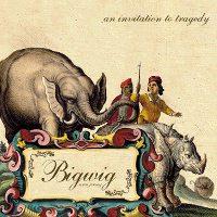 Bigwig - An Invitation to Tragedy