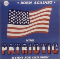 Born Against - Nine Patriotic Hymns For Children / Battle Hymns Of The Race War [reissue]