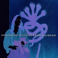 Chainsaw Kittens - Pop Heiress [reissue] (Cover Artwork)