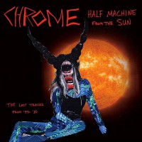 Chrome - Half Machine from the Sun