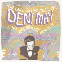 Dent May & His Magnificent Ukulele - The Good Feeling Music of Dent May & His Magnificent Ukulele (Cover Artwork)