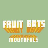 Fruit Bats - Mouthfuls