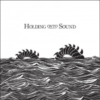 Holding Onto Sound - The Sea