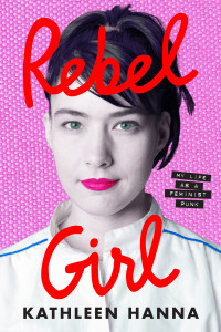 Kathleen Hanna - Rebel Girl: My Life as a Feminist Punk [Book] (Cover Artwork)