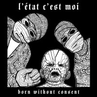 L'Etat C'est Moi - Born Without Consent (Cover Artwork)