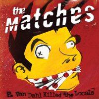 The Matches - E. Von Dahl Killed The Locals [re-issue]
