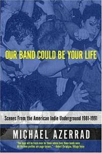 Michael Azerrad - Our Band Could Be Your Life: Scenes from the American Indie Underground