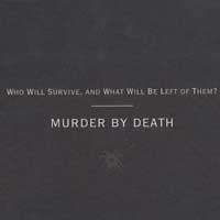 Murder By Death - Who Will Survive, And What Will Be Left Of Them?