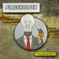 Placeholder - Thought I Would Have Been Somebody By Now
