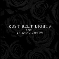 Rust Belt Lights - Religion & My Ex
