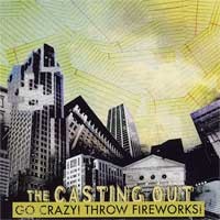 The Casting Out - Go Crazy! Throw Fireworks!