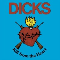 The Dicks - Kill from the Heart / These People [reissues]