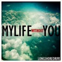 The Long Shore Drive - My Life Without You (Cover Artwork)