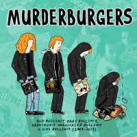 The Murderburgers - Old Bullshit, Rare Bullshit, Previously Unreleased Bullshit & Live Bullshit