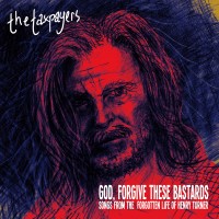 The Taxpayers - âGod, Forgive These Bastardsâ Songs from the Forgotten Life of Henry Turner