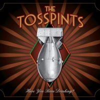 The Tosspints - Have You Been Drinking?