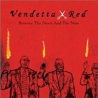 Vendetta Red - Between the Never and the Now