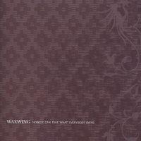 Waxwing - Nobody Can Take What Everybody Owns