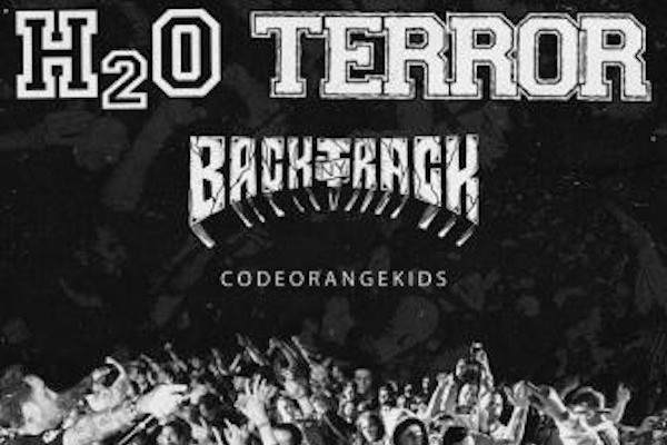 H2O / Terror / Code Orange Kids / Backtrack