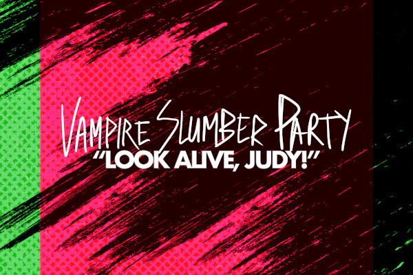 Vampire Slumber Party: "Look Alive, Judy!"