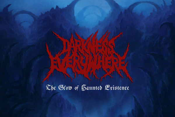 Darkness Everywhere: "The Glow of Haunted Existence"