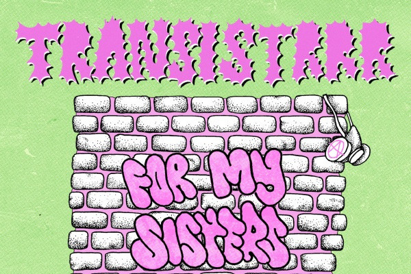 Transistrrr: "FOR MY SISTERS" (ft. Gender Warfare)