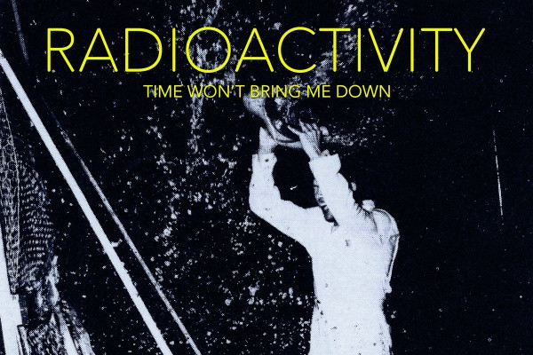 Radioactivity announce new LP, share "Time Won't Bring Me Down"